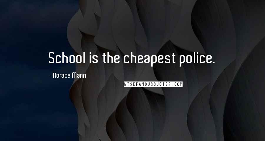 Horace Mann Quotes: School is the cheapest police.