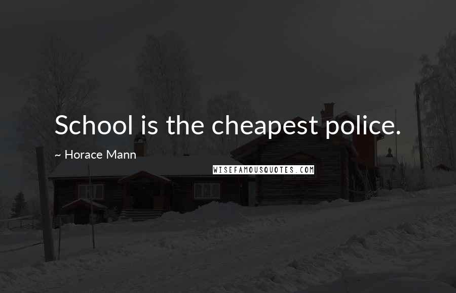 Horace Mann Quotes: School is the cheapest police.