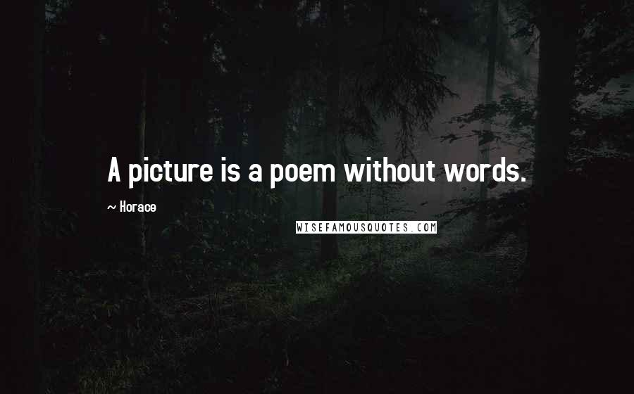 Horace Quotes: A picture is a poem without words.
