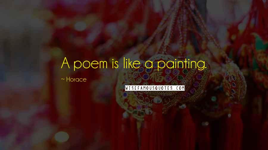 Horace Quotes: A poem is like a painting.