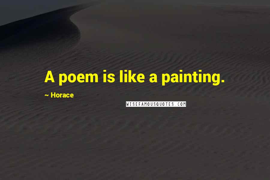 Horace Quotes: A poem is like a painting.