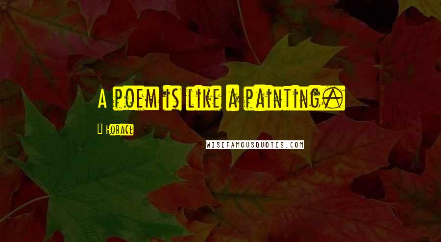 Horace Quotes: A poem is like a painting.