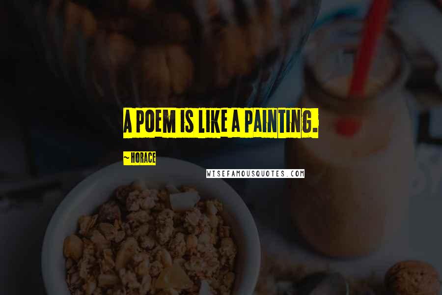 Horace Quotes: A poem is like a painting.