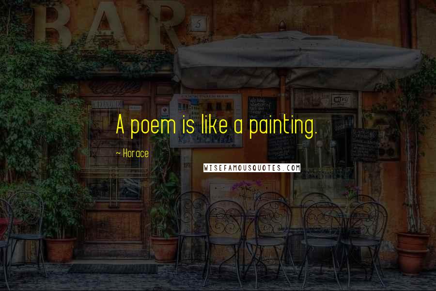 Horace Quotes: A poem is like a painting.