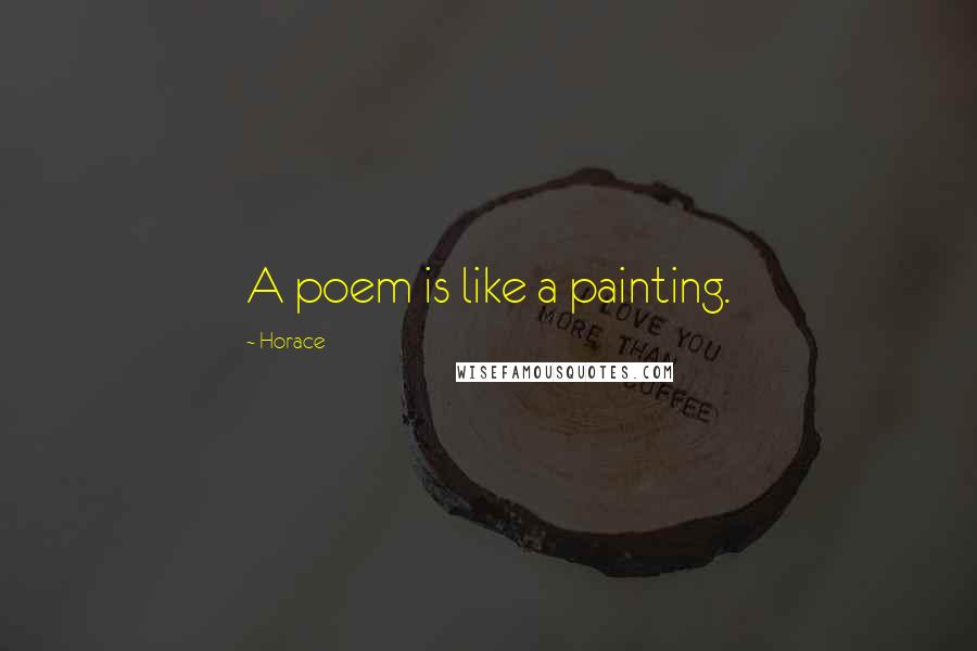 Horace Quotes: A poem is like a painting.