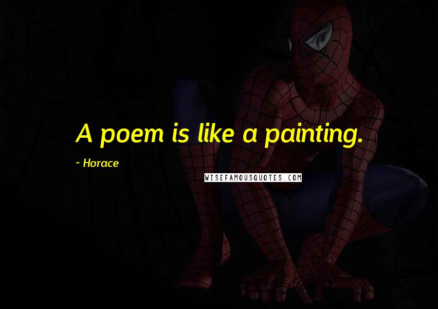 Horace Quotes: A poem is like a painting.