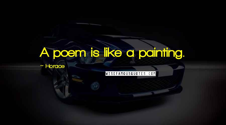 Horace Quotes: A poem is like a painting.