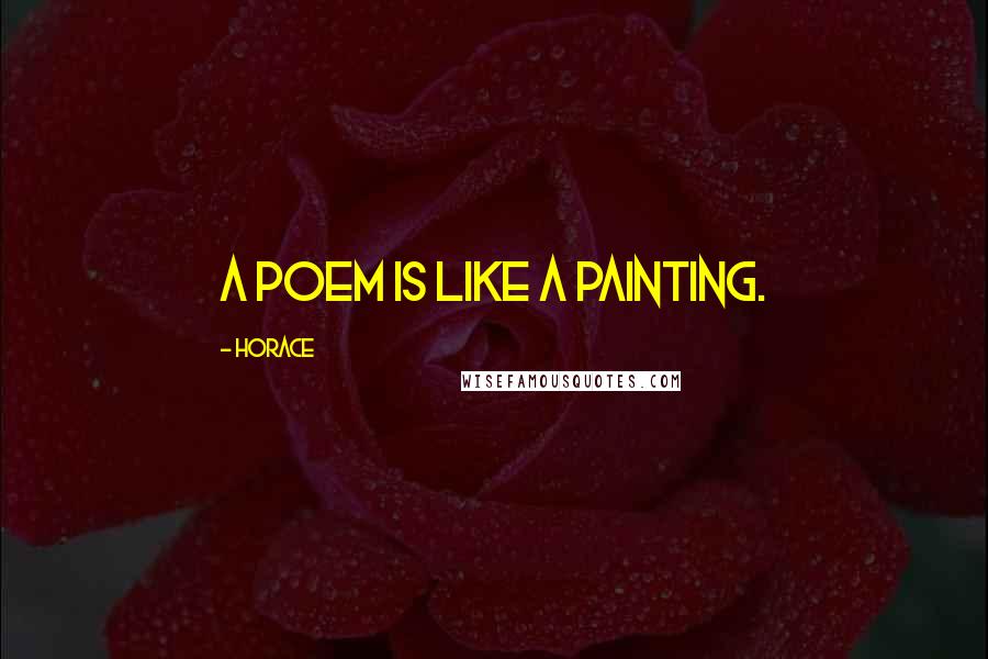 Horace Quotes: A poem is like a painting.