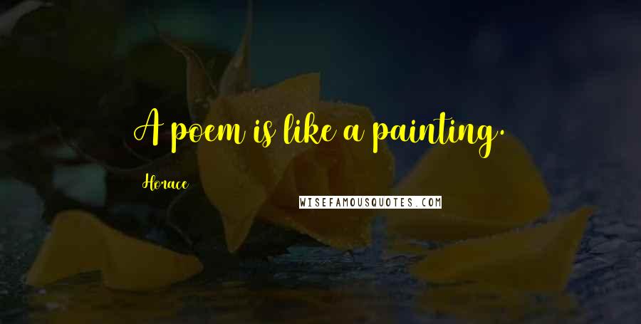 Horace Quotes: A poem is like a painting.