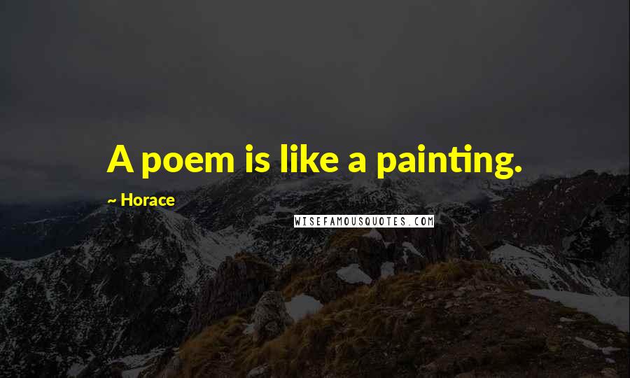 Horace Quotes: A poem is like a painting.