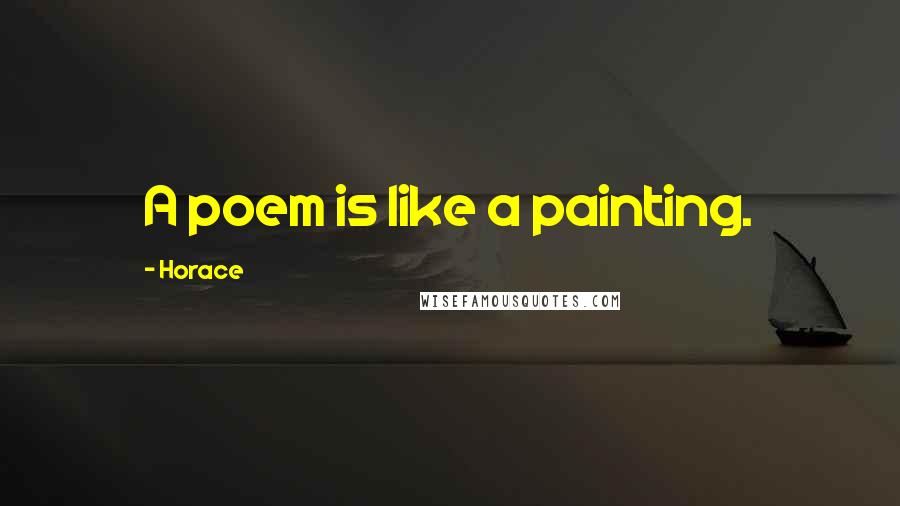 Horace Quotes: A poem is like a painting.