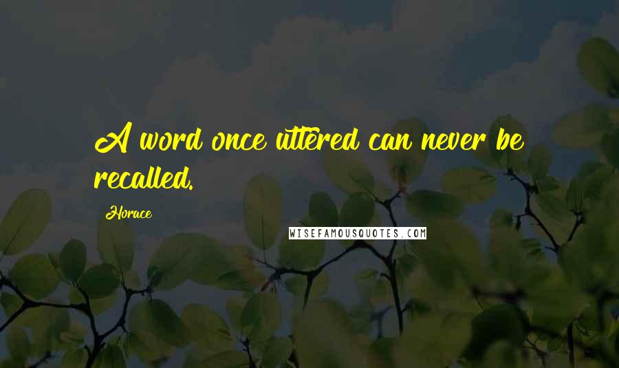 Horace Quotes: A word once uttered can never be recalled.