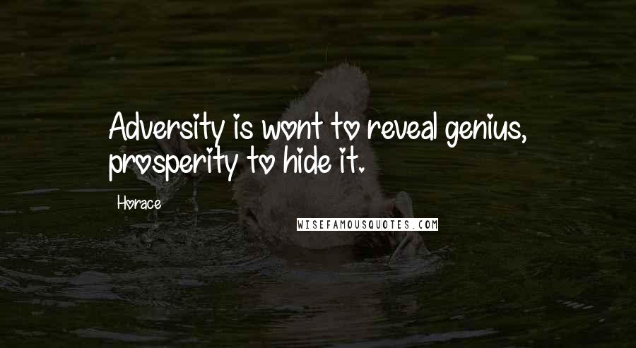 Horace Quotes: Adversity is wont to reveal genius, prosperity to hide it.