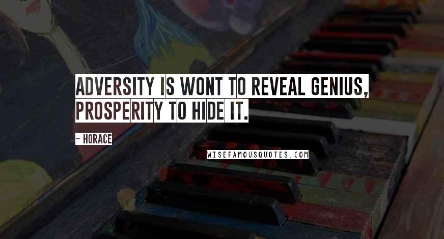 Horace Quotes: Adversity is wont to reveal genius, prosperity to hide it.