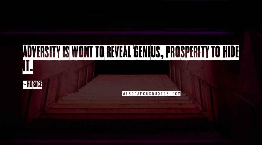 Horace Quotes: Adversity is wont to reveal genius, prosperity to hide it.