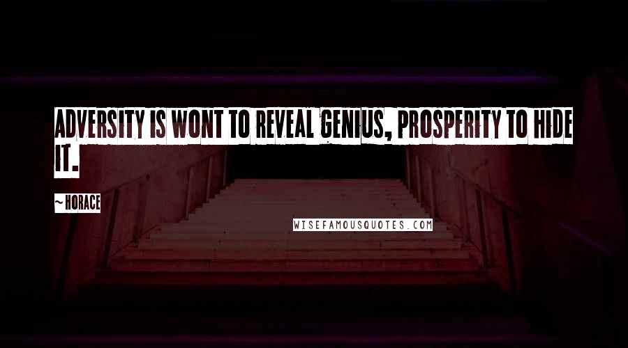 Horace Quotes: Adversity is wont to reveal genius, prosperity to hide it.