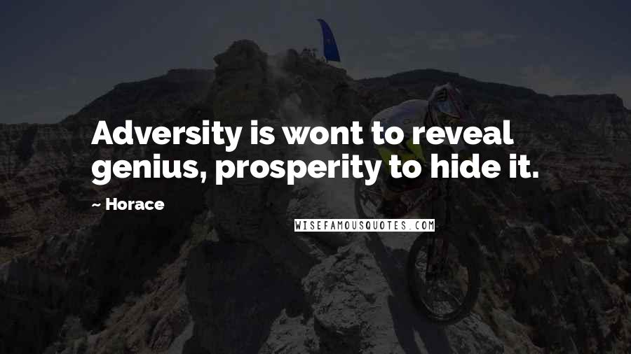 Horace Quotes: Adversity is wont to reveal genius, prosperity to hide it.