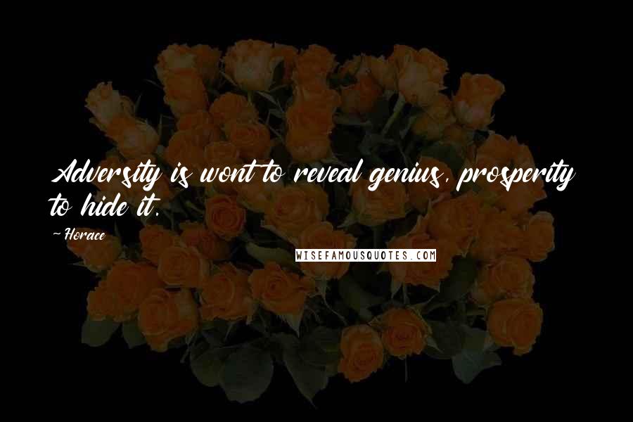 Horace Quotes: Adversity is wont to reveal genius, prosperity to hide it.