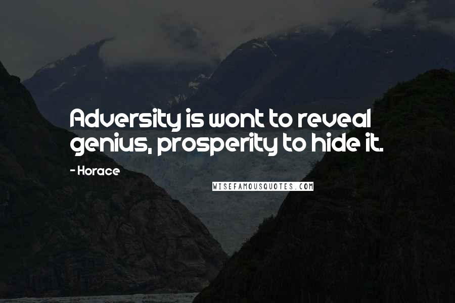 Horace Quotes: Adversity is wont to reveal genius, prosperity to hide it.