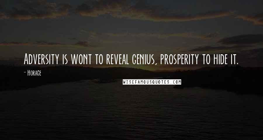 Horace Quotes: Adversity is wont to reveal genius, prosperity to hide it.