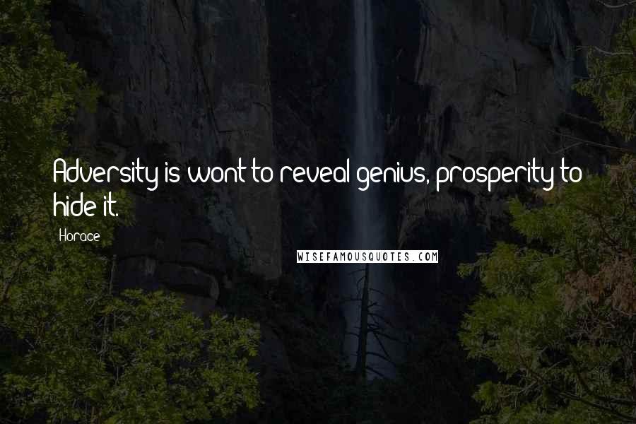 Horace Quotes: Adversity is wont to reveal genius, prosperity to hide it.