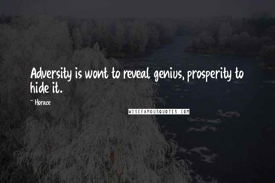 Horace Quotes: Adversity is wont to reveal genius, prosperity to hide it.