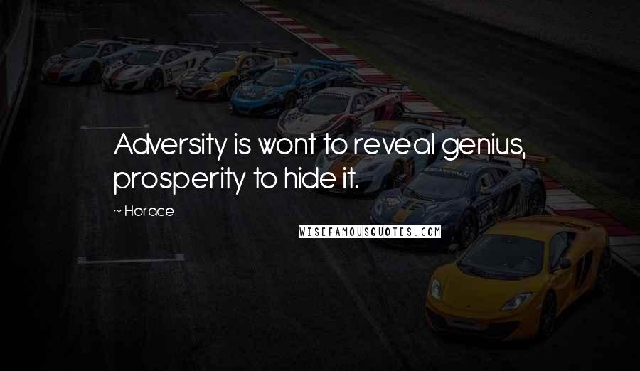 Horace Quotes: Adversity is wont to reveal genius, prosperity to hide it.