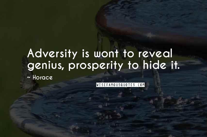 Horace Quotes: Adversity is wont to reveal genius, prosperity to hide it.