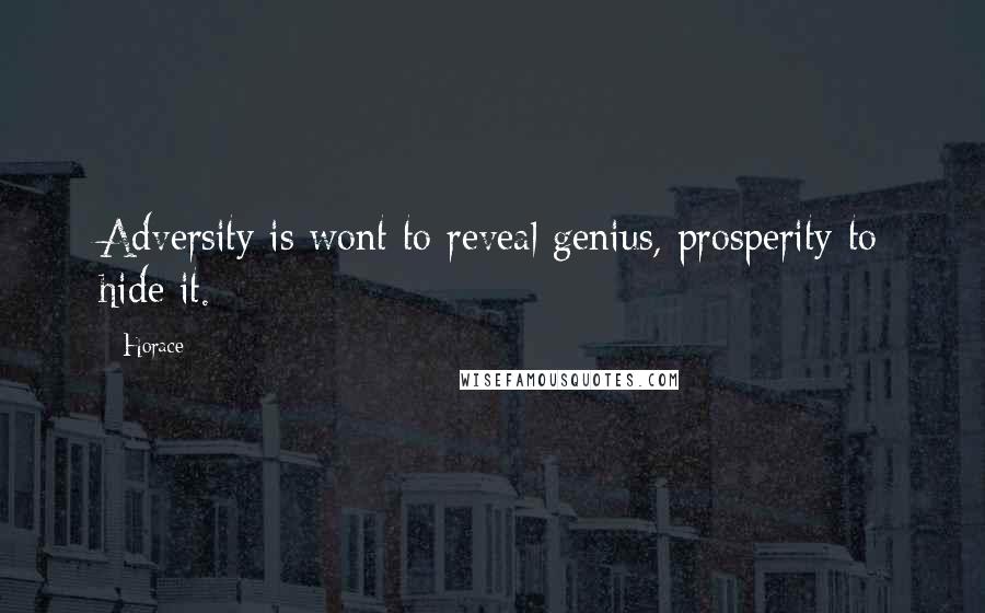 Horace Quotes: Adversity is wont to reveal genius, prosperity to hide it.