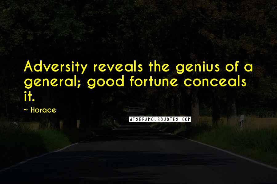 Horace Quotes: Adversity reveals the genius of a general; good fortune conceals it.