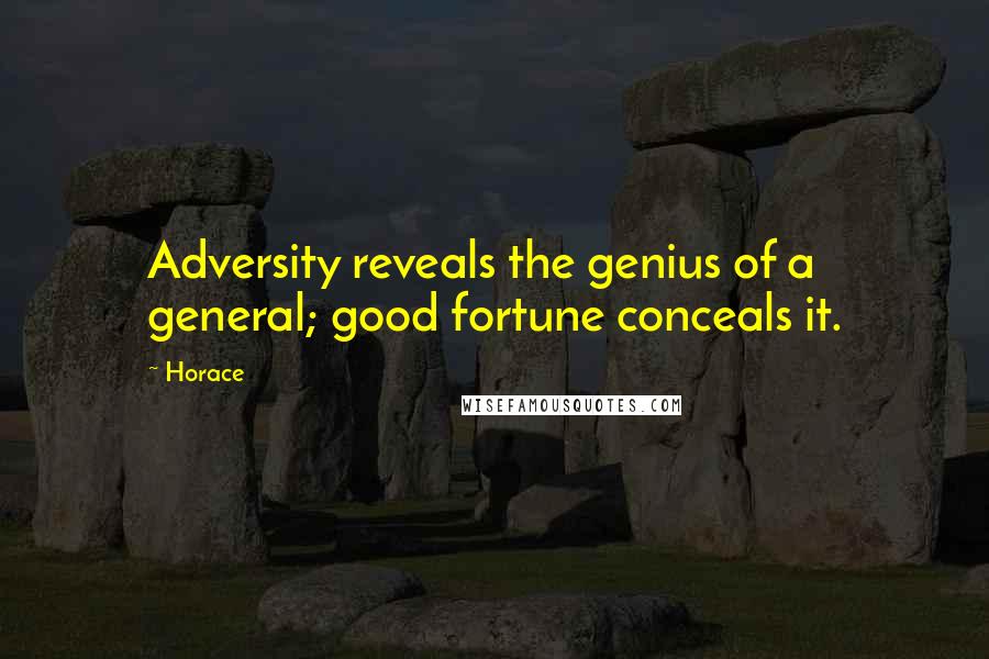 Horace Quotes: Adversity reveals the genius of a general; good fortune conceals it.