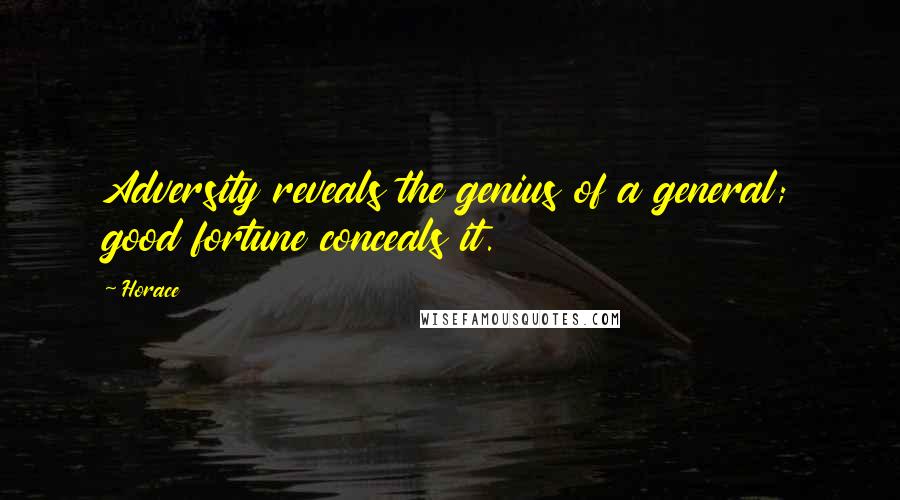 Horace Quotes: Adversity reveals the genius of a general; good fortune conceals it.