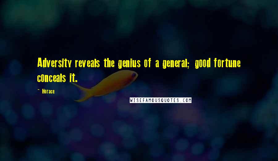 Horace Quotes: Adversity reveals the genius of a general; good fortune conceals it.