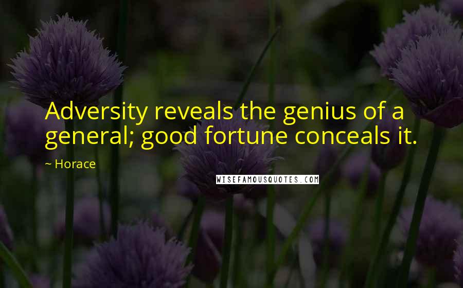 Horace Quotes: Adversity reveals the genius of a general; good fortune conceals it.