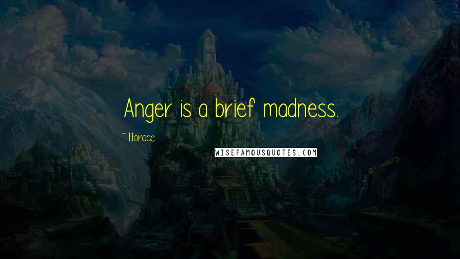 Horace Quotes: Anger is a brief madness.