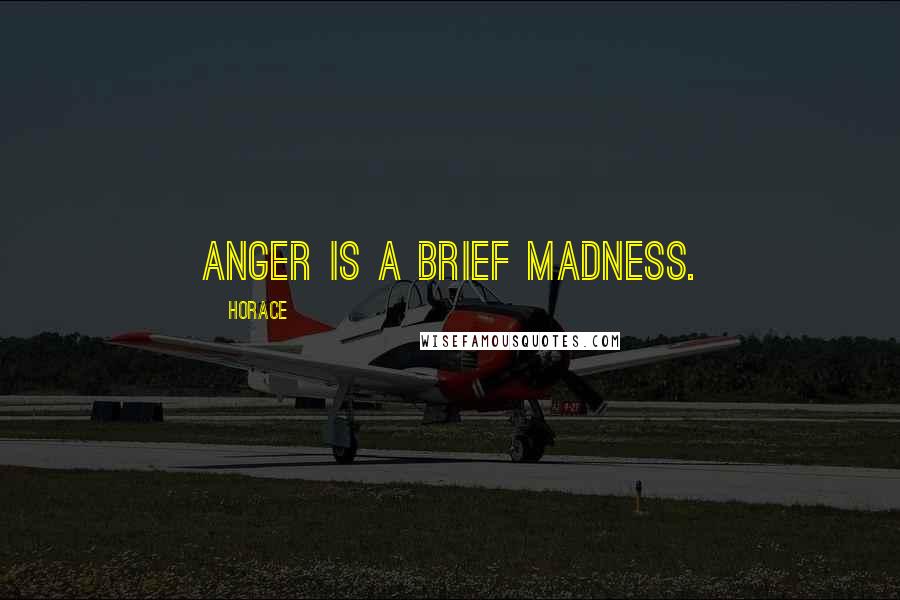 Horace Quotes: Anger is a brief madness.