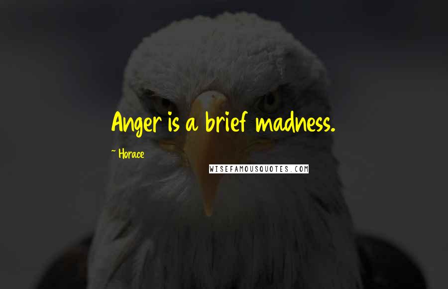 Horace Quotes: Anger is a brief madness.