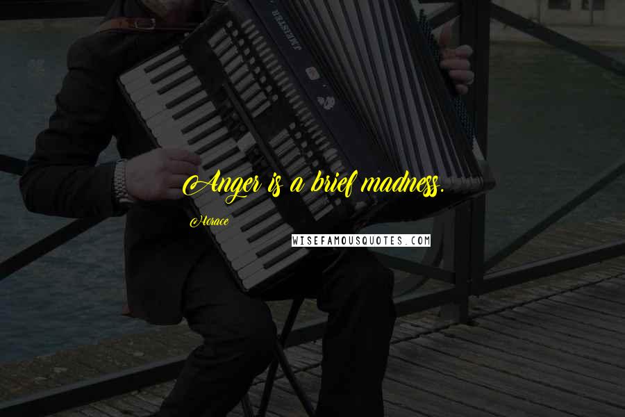 Horace Quotes: Anger is a brief madness.