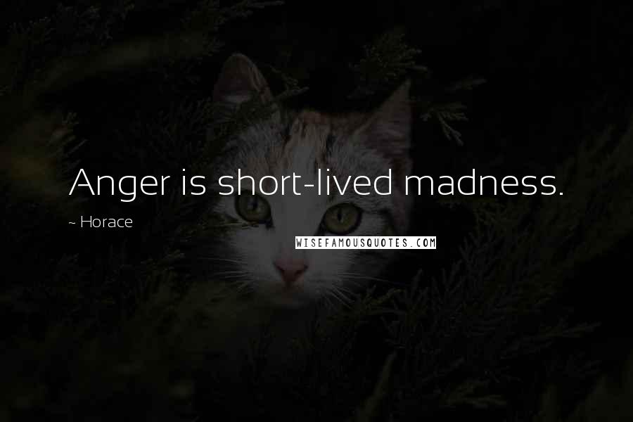 Horace Quotes: Anger is short-lived madness.