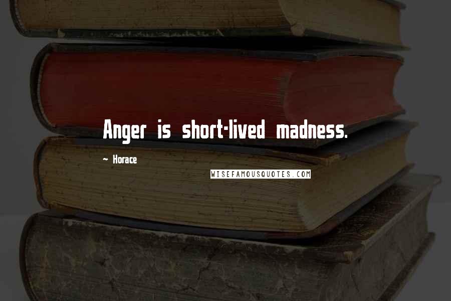 Horace Quotes: Anger is short-lived madness.