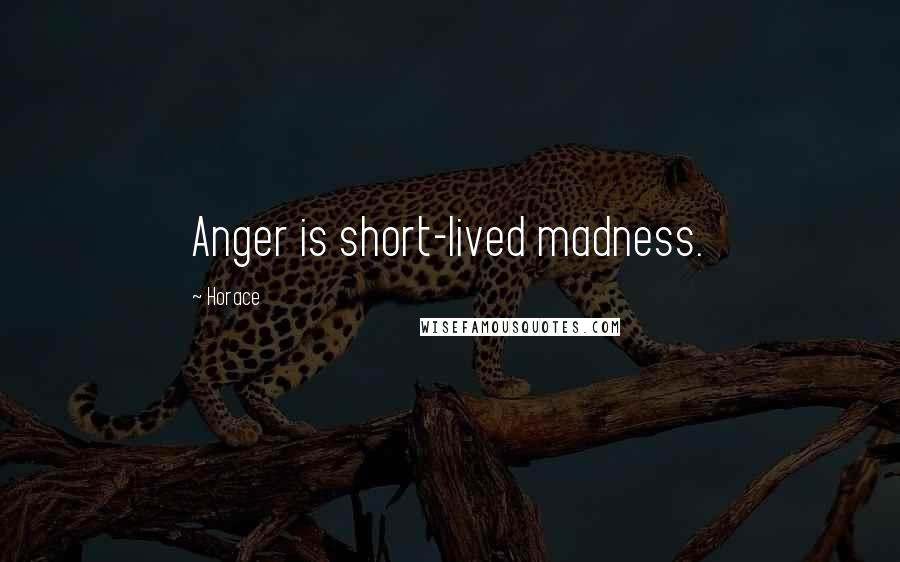 Horace Quotes: Anger is short-lived madness.