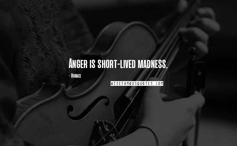 Horace Quotes: Anger is short-lived madness.