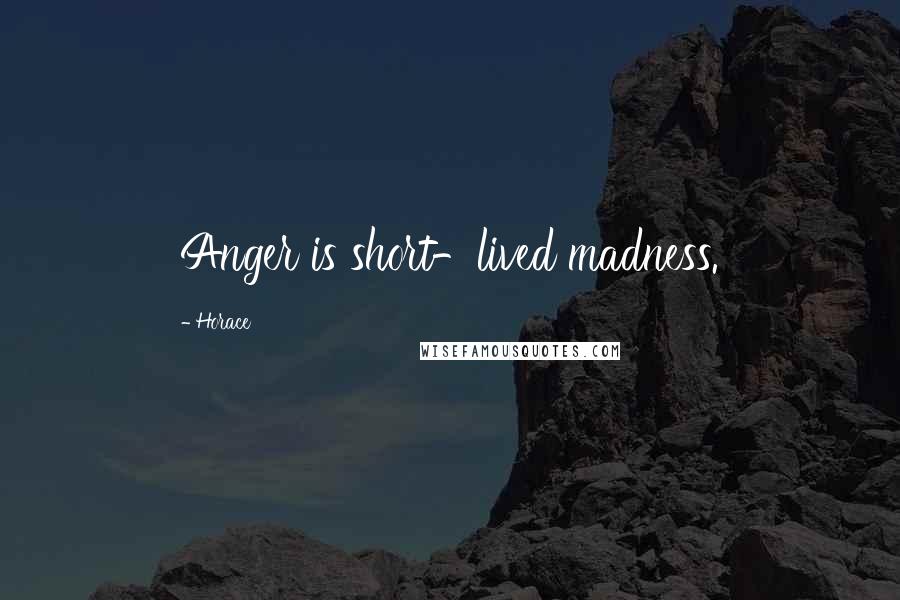 Horace Quotes: Anger is short-lived madness.