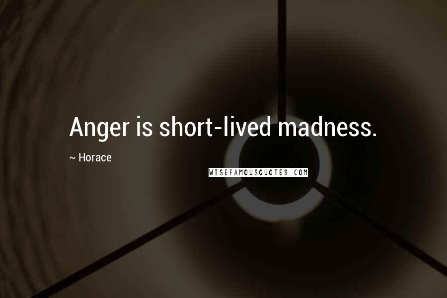 Horace Quotes: Anger is short-lived madness.