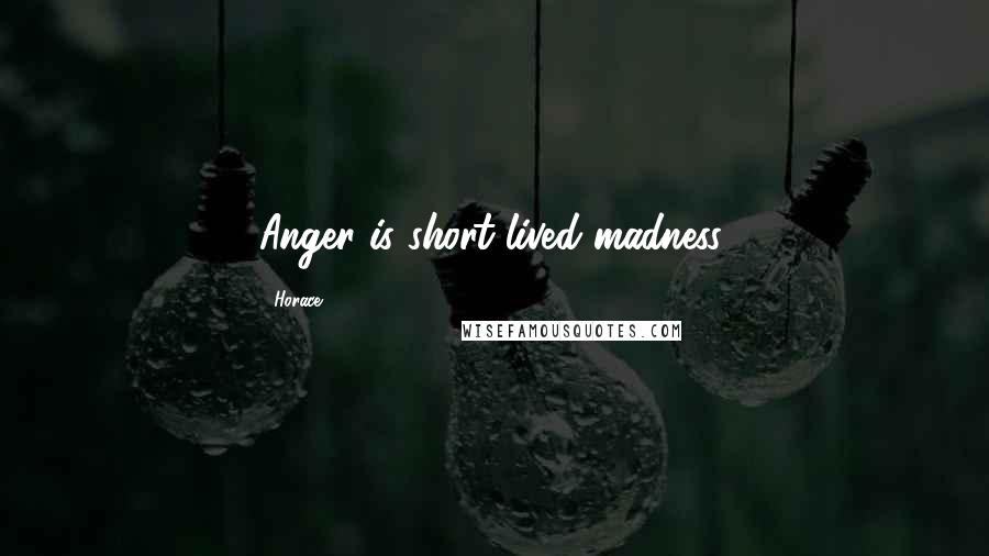 Horace Quotes: Anger is short-lived madness.