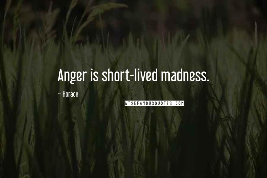 Horace Quotes: Anger is short-lived madness.