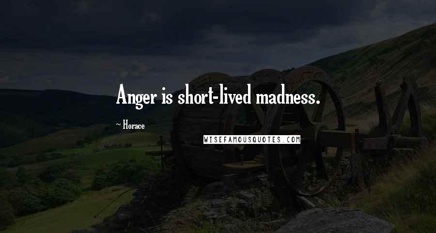 Horace Quotes: Anger is short-lived madness.