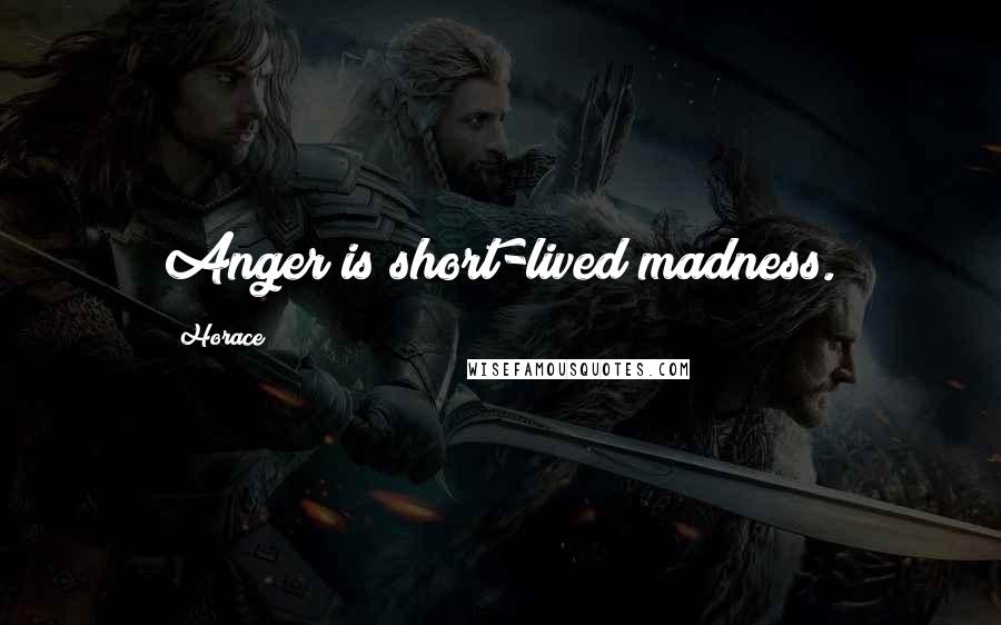 Horace Quotes: Anger is short-lived madness.