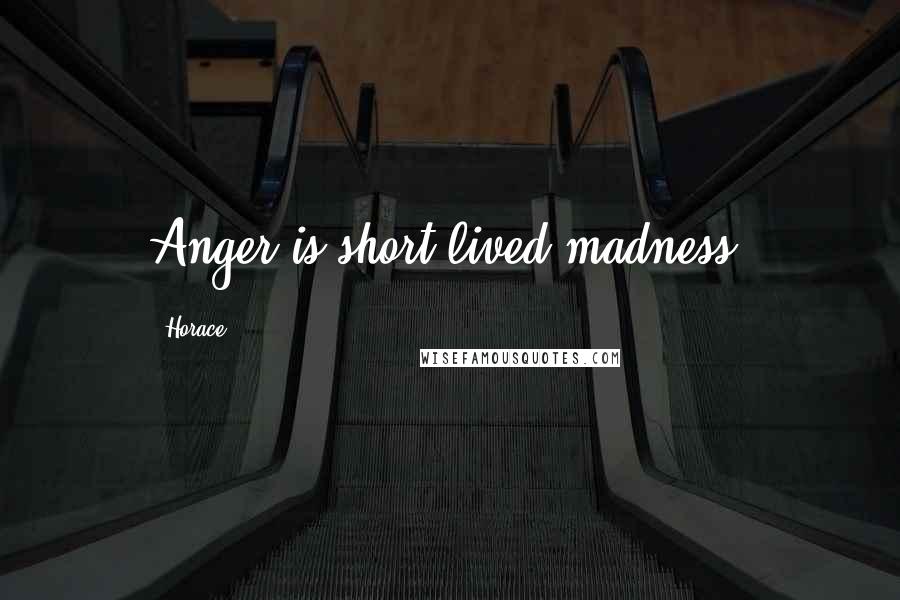 Horace Quotes: Anger is short-lived madness.