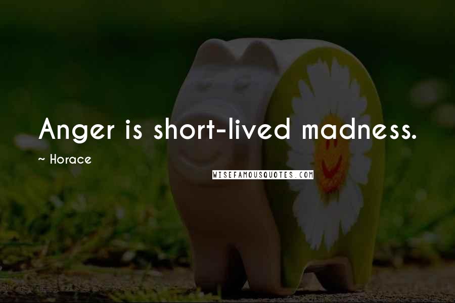 Horace Quotes: Anger is short-lived madness.